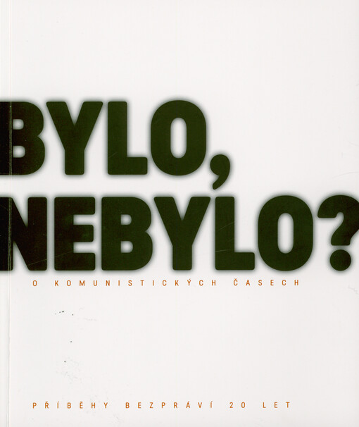 Bylo, nebylo? : o komunistických časech : příběhy bezpráví 20 let