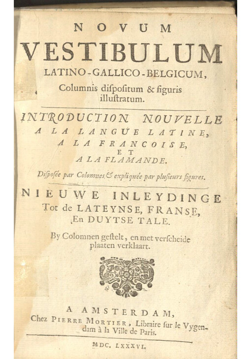 Novum vestibulum Latino-Gallico-Belgium : Columnis dispositum & figuris illustratum = Introduction nouvelle a la langue latine, a la francoise, et a la flamande : Disposée par Colomnes & expliqée par plusieurs figures  = Nieuwe inleydinge Tot de lateynse, franse, En duytse tale : By Colomnen gestelt, en met verscheide plaaten verklaart