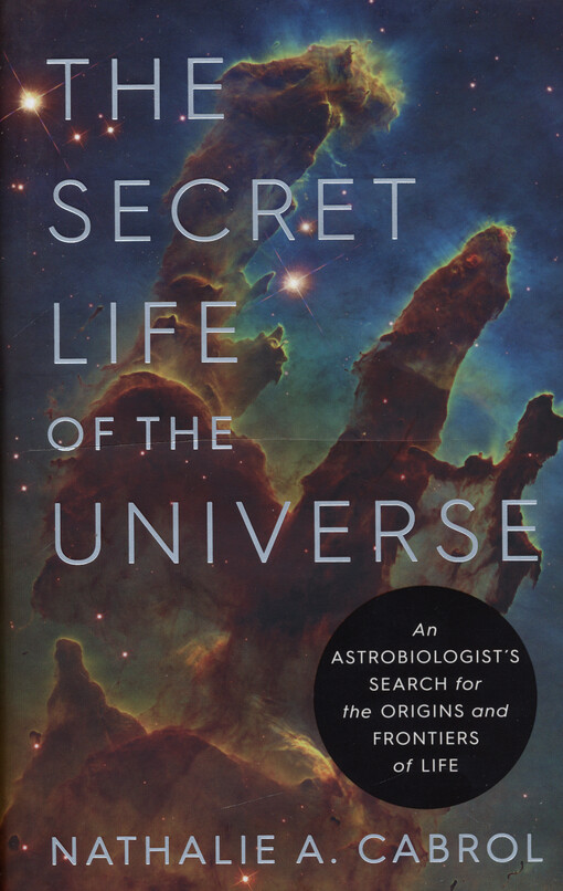 The secret life of the Universe : an astrobiologist's search for the origins and frontiers of life