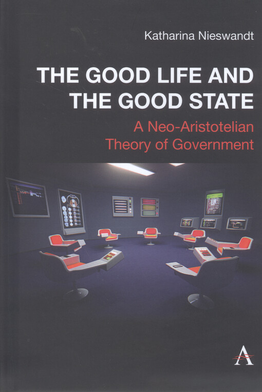 The good life and the good state : a neo-Aristotelian theory and government
