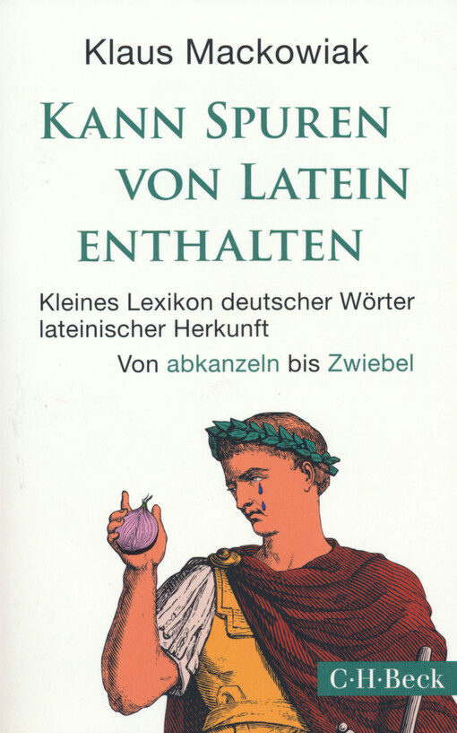 Kann Spuren von Latein enthalten : kleines Lexikon deutscher Wörter lateinischer Herkunft : von abkanzeln bis Zwiebel