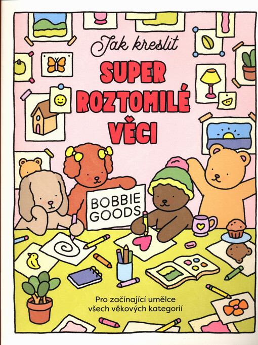 Jak kreslit super roztomilé věci : nauč se kouzelnému umění práce s tužkou a barvami
