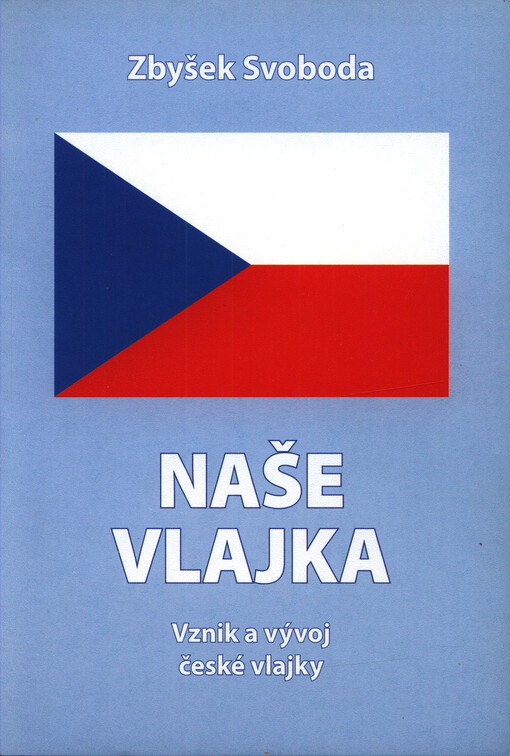 Naše vlajka : vznik a vývoj české vlajky