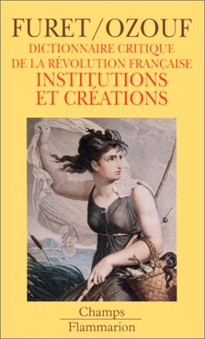 Dictionnaire critique de la Révolution française. Institutions et créations