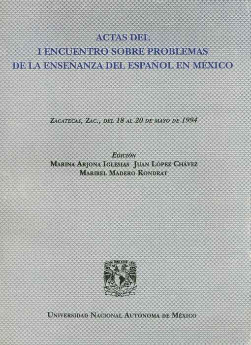 Actas del I encuentro sobre problemas de la enseñanza del español en México : Zacatecas, Zac., del 18 al 20 de mayo de 1994