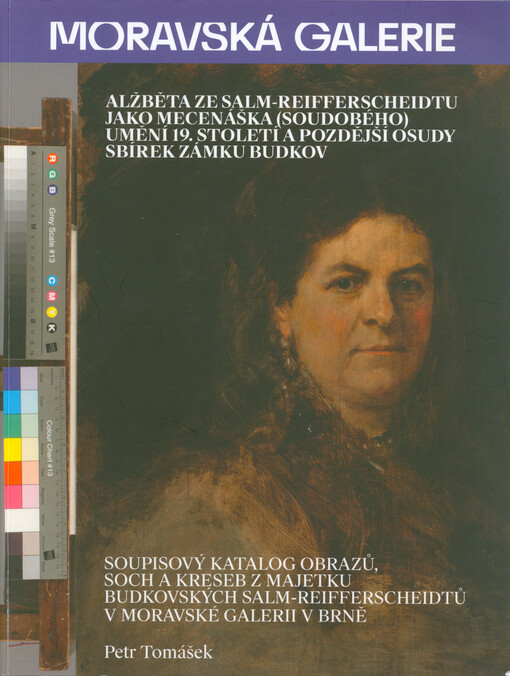 Alžběta ze Salm-Reifferscheidtu jako mecenáška (soudobého) umění 19. století a pozdější osudy sbírek zámku Budkov : soupisový katalog obrazů, soch a kreseb z majetku budkovských Salm-Reifferscheidtů v Moravské galerii v Brně