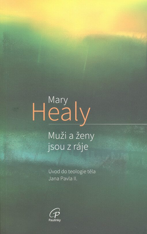 Muži a ženy jsou z ráje : úvod do teologie těla Jana Pavla II.