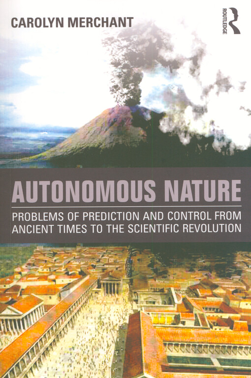 Autonomous nature : problems of prediction and control from ancient times to the scientific revolution