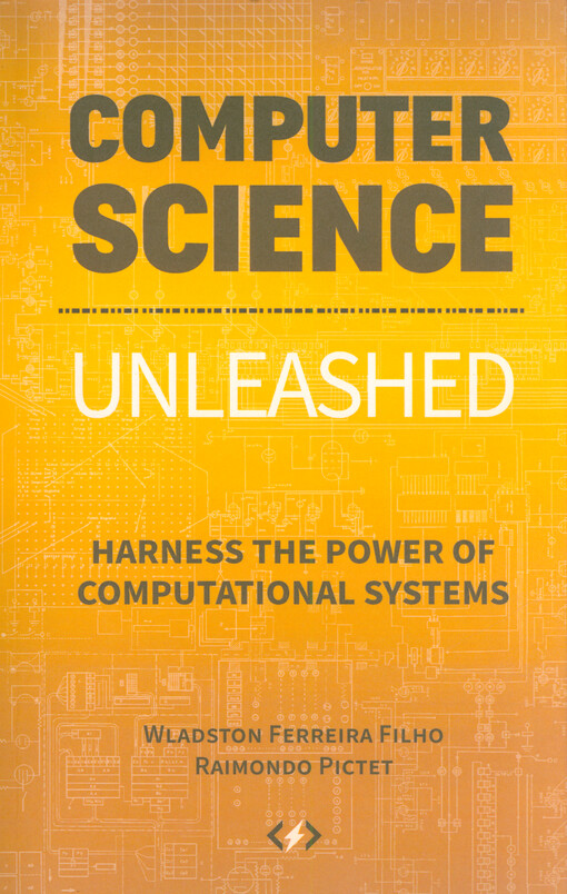 Computer science unleashed : harness the power of computational systems