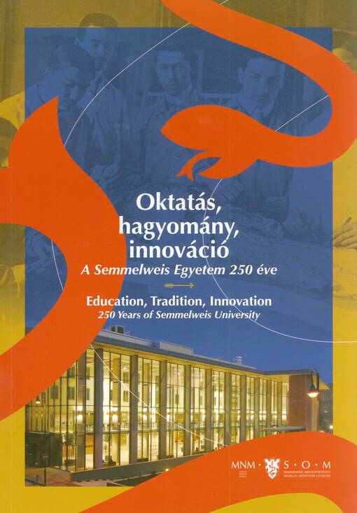 Oktatás, hagyomány, innováció : a Semmelweis Egyetem 250 éve = Education, tradition, innovation : 250 years of Semmelweis University