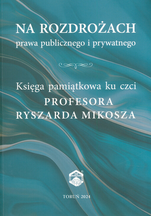 Na rozdrożach prawa publicznego i prywtnego : księga pamiątkowa ku czci profesora Ryszarda Mikosza
