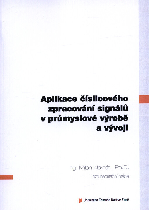 Aplikace číslicového zpracování signálů v průmyslové výrobě a vývoji = = Applications of digital signal processing in industrial production and development : teze habilitační práce