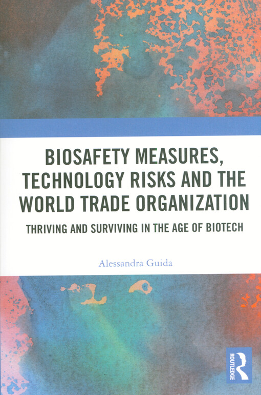 Biosafety measures, technology risks and the World Trade Organization : thriving and surviving in the age of biotech