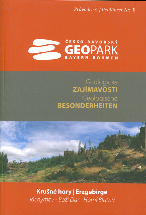 Krušné hory : geologické zajímavosti Česko-bavorského geoparku. Jáchymov, Boží Dar, Horní Blatná = Erzgebirge : geologische besonderheiten des Bayerisch-Böhmischer Geopark