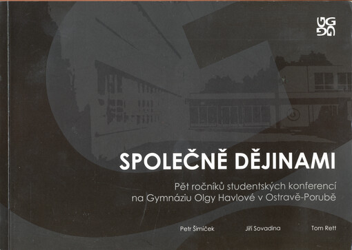 Společně dějinami : pětročníků studentských konferencí na Gymnáziu Olgy Havlové v Ostravě-Porubě