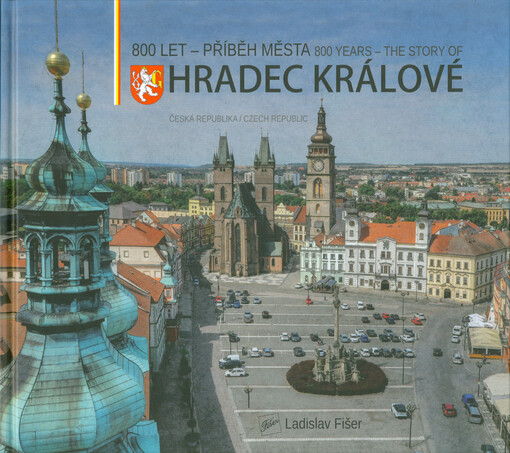 800 let - příběh města Hradec Králové = 800 years - the story of Hradec Králové