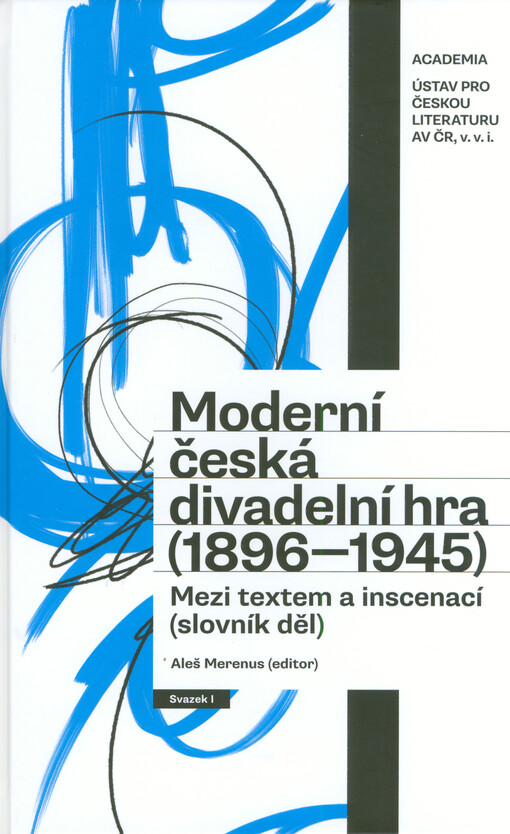 Moderní česká divadelní hra (1896-1945) : mezi textem a inscenací : (slovník děl). Svazek I