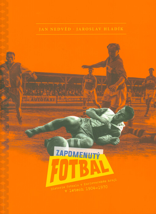 Zapomenutý fotbal : historie fotbalu v Karlovarském kraji v letech 1904-1970