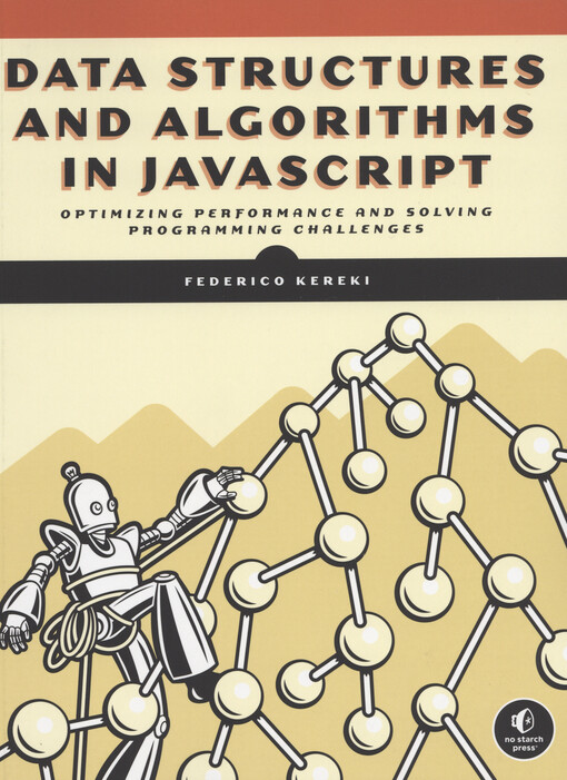 Data structures and algorithms in JavaScript : optimizing performance and solving programming challenges