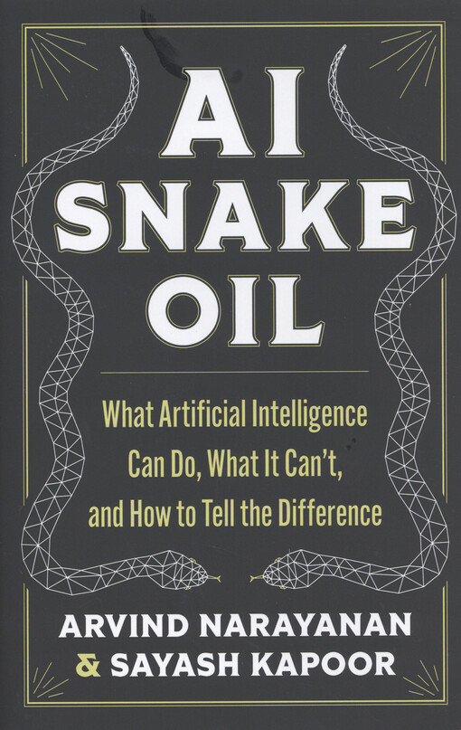 AI snake oil : what artificial intelligence can do, what it can't, and how to tell the difference