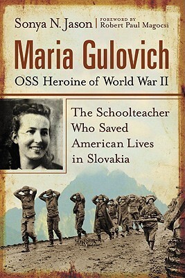 Maria Gulovich, OSS Heroine of World War II: The Schoolteacher Who Saved American Lives in Slovakia