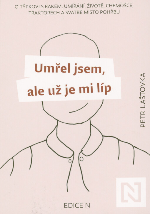 Umřel jsem, ale už je mi líp : o týpkovi s rakem, umírání, životě, chemošce, traktorech a svatbě místo pohřbu
