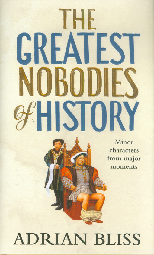 The greatest nobodies of history : minor characters from major moments