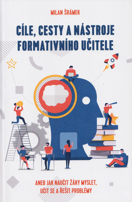 Cíle, cesty a nástroje formativního učitele, aneb, Jak naučit žáky myslet, učit se a řešit problémy