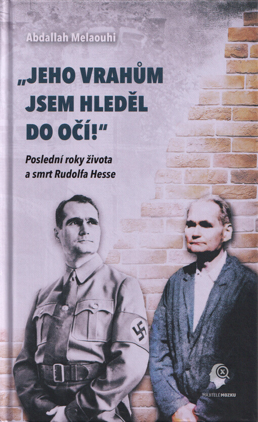 “Jeho vrahům jsem hleděl do očí!“ : poslední roky života a smrt Rudolfa Hesse