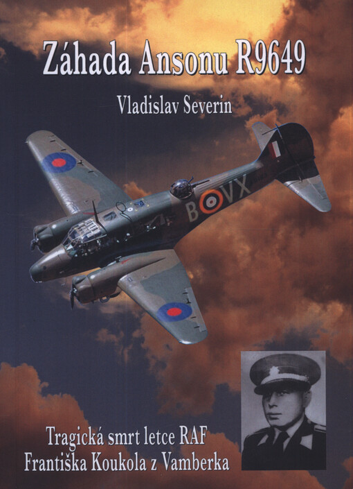 Záhada Ansonu R9649 : tragická smrt letce RAF Františka Koukola z Vamberka
