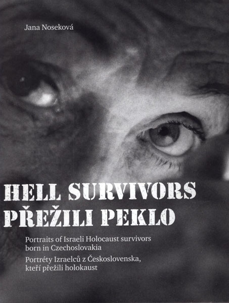 Přežili peklo: portréty Izraelců z Československa, kteří přežili holokaust = Hell survivors : portraits of Israeli holocaust survivors born in Czechoslovakia