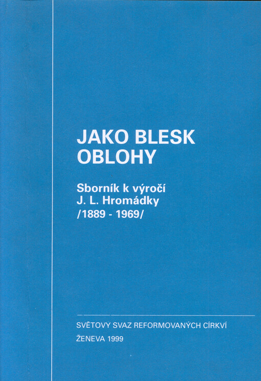 Jako blesk oblohy : sborník k výročí J.L. Hromádky (1889-1969)