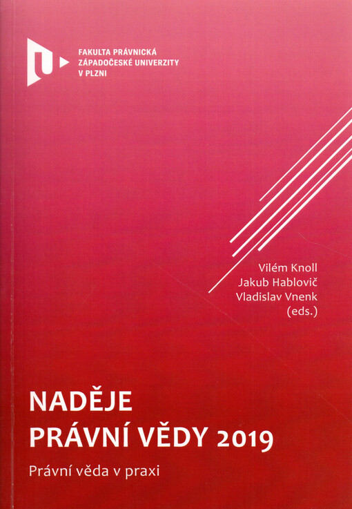 Naděje právní vědy 2019 : právní věda v praxi : sborník příspěvků ze stejnojmenné mezinárodní konference pořádané Fakultou právnickou Západočeské univerzity v Plzni ve dnech 12. a 13. září 2019 v Plzni