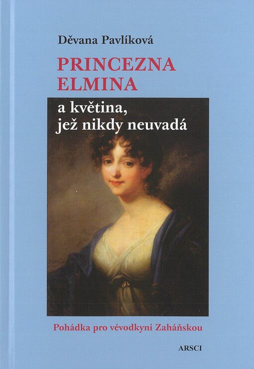 Princezna Elmina a květina, jež nikdy neuvadá : pohádka pro vévodkyni Zaháňskou
