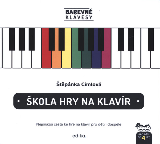 Škola hry na klavír : barevné klávesy : nejsnazší cesta ke hře na klavír pro děti i dospělé : průvodce pro rodiče - metodika pro učitele - učebnice pro samouky