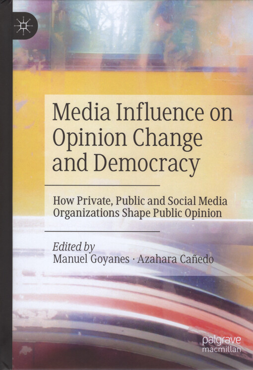 Media influence on opinion change and democracy : how private, public and social media organizations shape public opinion