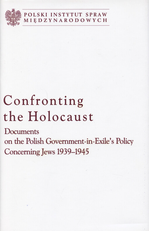 Confronting the Holocaust : documents on the Polish Government-in-Exile's policy concerning Jews 1939-1945