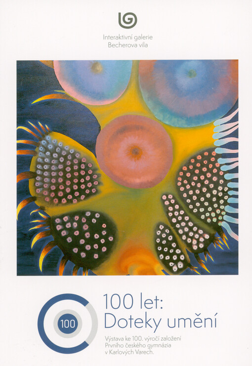 100 let: Doteky umění : výstava ke 100. výročí založení Prvního českého gymnázia v Karlových Varech