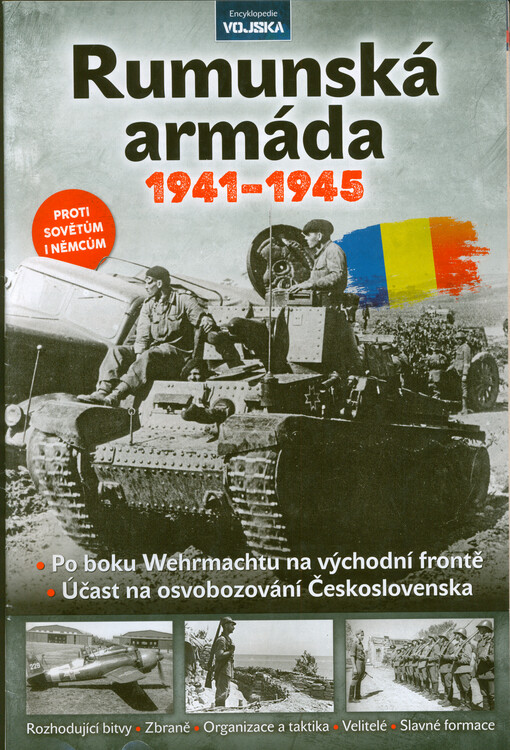 Rumunská armáda 1941-1945 : po boku Wehrmachtu na východní frontě : účast na osvobozování Československa : proti Sovětům a Němcům