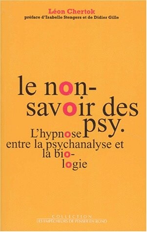Le non-savoir des psy: L'hypnose entre la psychanalyse et la biologie (Les empecheurs de penser en rond) (French Edition)