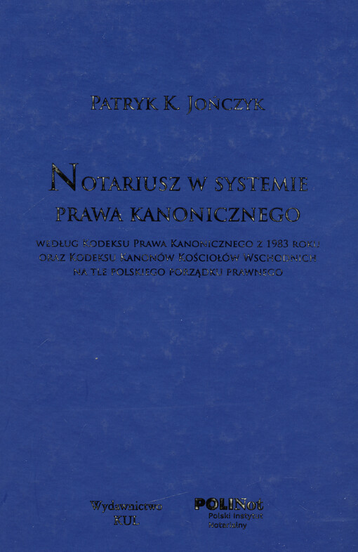 Notariusz w systemie prawa kanonicznego : według Kodeksu prawa kanonicznego z 1983 roku oraz Kodeksu Kanonów Kościołów Wschodnich na tle polskiego porządku prawnego