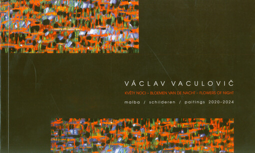 Václav Vaculovič : květy noci : malba = Bloemen van de Nacht : schilderen = Flowers of night : paitings : 2020-2024