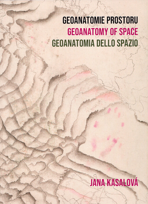 Jana Kasalová : geoanatomie prostoru = geoanatomy of space = geoanatomia dello spazio