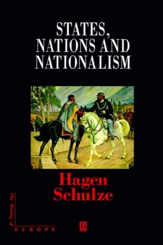 States, Nations and Nationalism: From the Middle  Ages to the Present (Making of Europe)