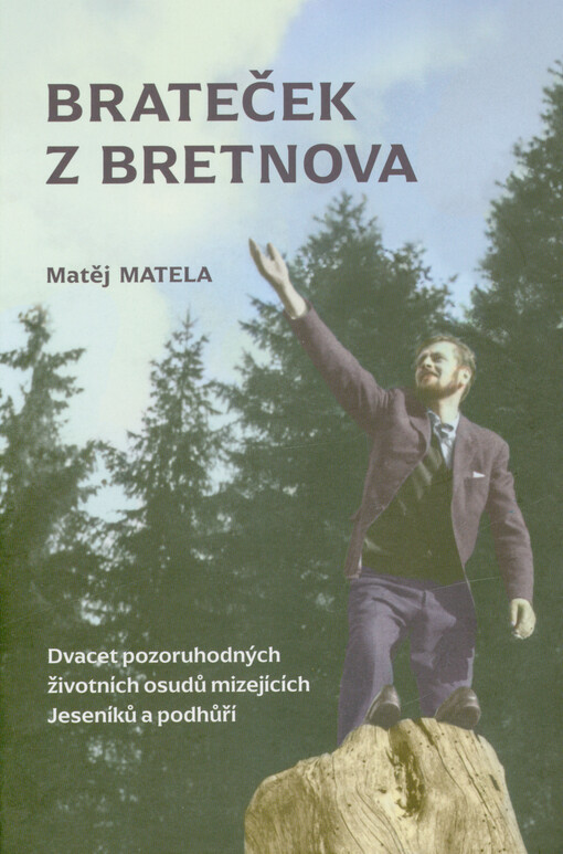 Brateček z Bretnova : dvacet pozoruhodných životních osudů mizejících Jeseníků a podhůří