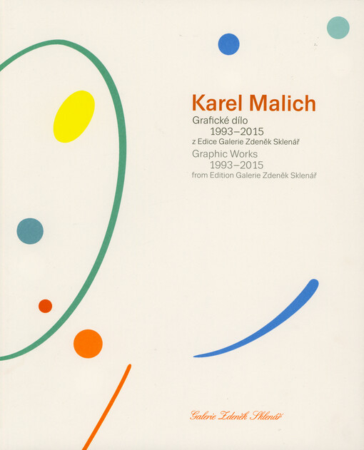 Karel Malich : grafické dílo 1993-2015 z edice Galerie Zdeněk Sklenář = graphic works 1993-2015 from edition Galerie Zdeněk Sklenář