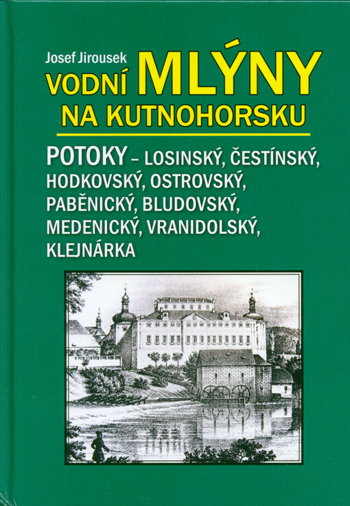 Vodní mlýny na Kutnohorsku. 2. díl mlýnů, Losinský potok, Čestínský potok, Hodkovský potok, Ostrovský potok, Paběnický potok, Bludovský potok, Medenický potok, Vranidolský potok, Klejnárka