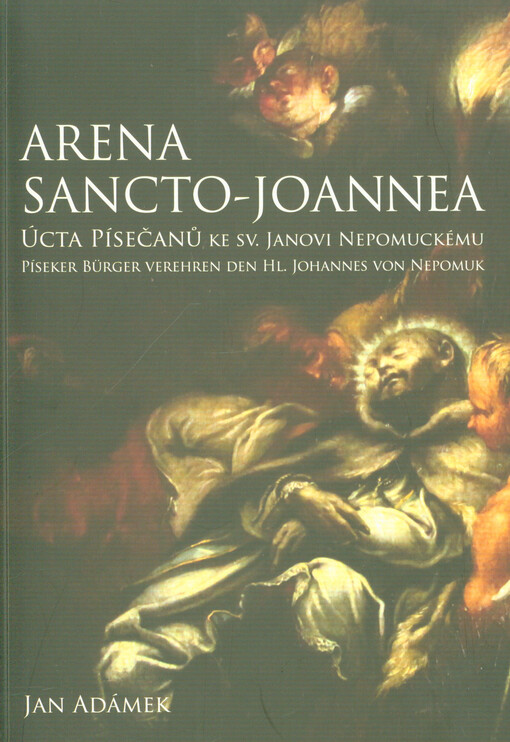 Arena Sancto-Joannea : úcta Písečanů ke sv. Janovi Nepomuckému = Píseker Bürger verehren den Hl. Johannes von Nepomuk