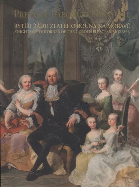 Pretium laborum non vile: Rytíři Řádu Zlatého rouna na Moravě = Knights of the Order of the Golden Fleece in Moravia