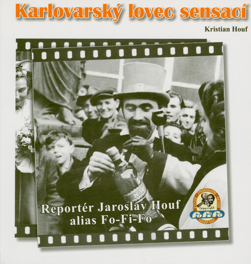Karlovarský lovec sensací : reportér Jaroslav Houf alias Fo-Fi-Fo